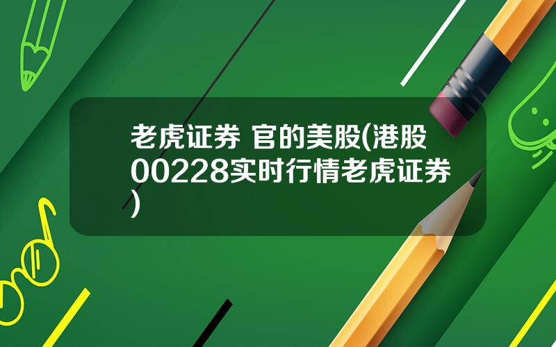 老虎证券 官的美股(港股00228实时行情老虎证券)